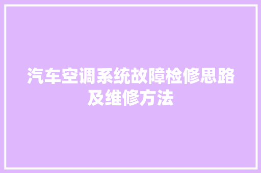 汽车空调系统故障检修思路及维修方法