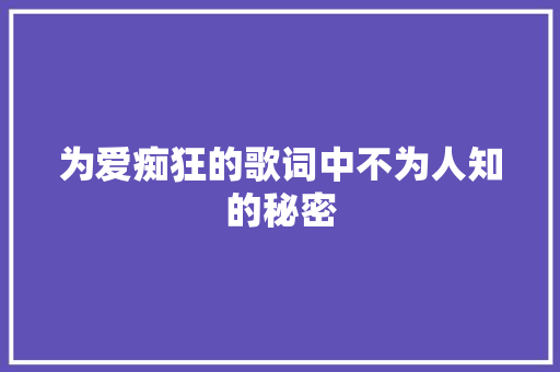 为爱痴狂的歌词中不为人知的秘密