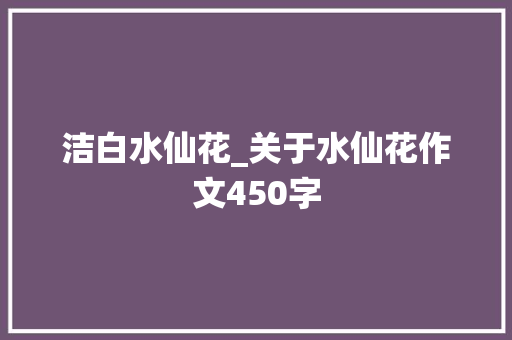 洁白水仙花_关于水仙花作文450字