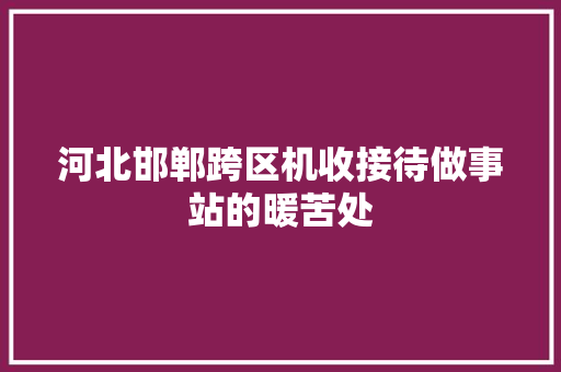 河北邯郸跨区机收接待做事站的暖苦处
