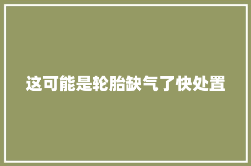 这可能是轮胎缺气了快处置