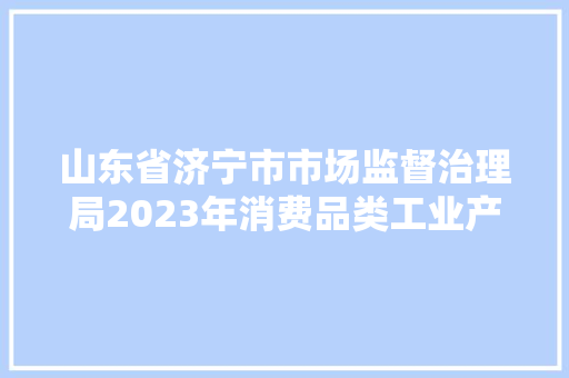 山东省济宁市市场监督治理局2023年消费品类工业产品质量专项抽检结果公示 汽车知识