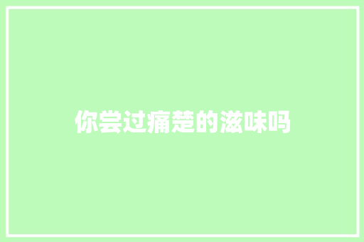 你尝过痛楚的滋味吗