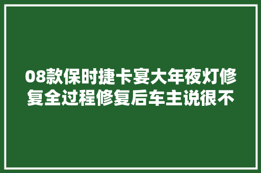 08款保时捷卡宴大年夜灯修复全过程修复后车主说很不错