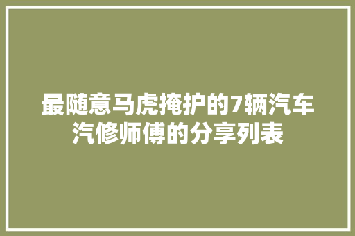 最随意马虎掩护的7辆汽车汽修师傅的分享列表