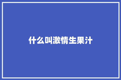 什么叫激情生果汁