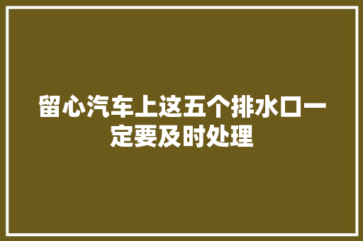 留心汽车上这五个排水口一定要及时处理