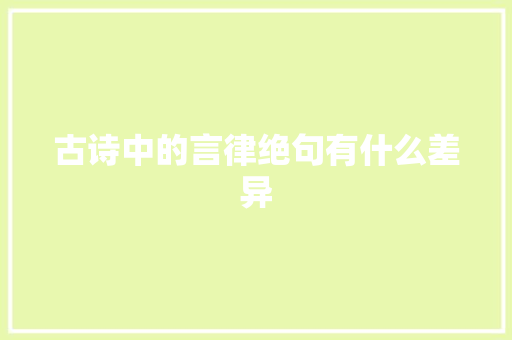 古诗中的言律绝句有什么差异