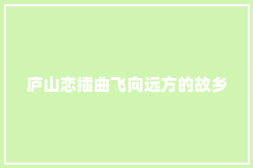 庐山恋插曲飞向远方的故乡