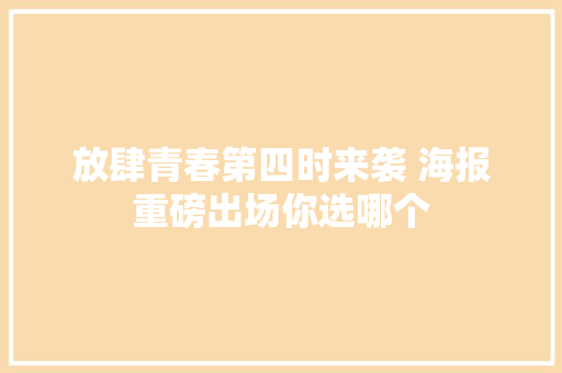 放肆青春第四时来袭 海报重磅出场你选哪个