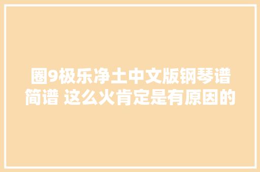 圈9极乐净土中文版钢琴谱简谱 这么火肯定是有原因的