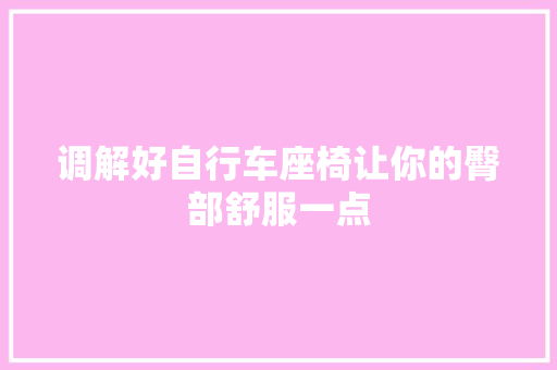 调解好自行车座椅让你的臀部舒服一点