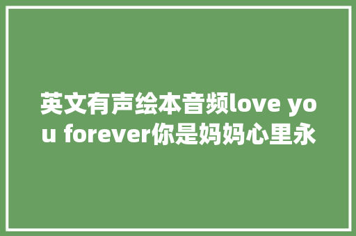 英文有声绘本音频love you forever你是妈妈心里永远的瑰宝