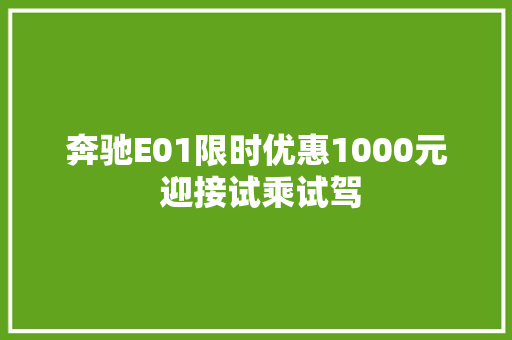 奔驰E01限时优惠1000元 迎接试乘试驾 汽车知识