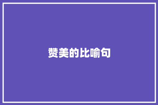 赞美的比喻句 知识百科