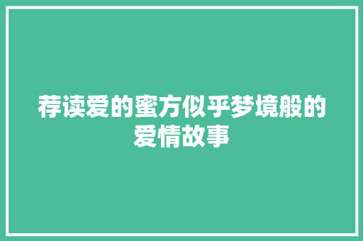 荐读爱的蜜方似乎梦境般的爱情故事