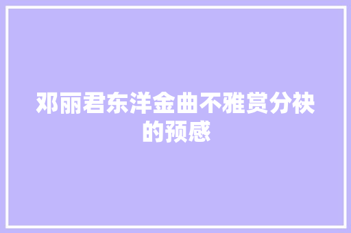邓丽君东洋金曲不雅赏分袂的预感