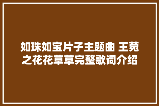 如珠如宝片子主题曲 王菀之花花草草完整歌词介绍 休闲娱乐
