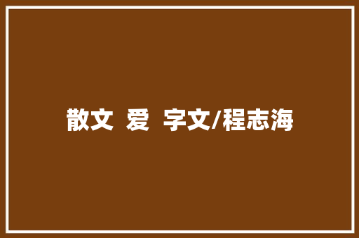 散文  爱  字文/程志海