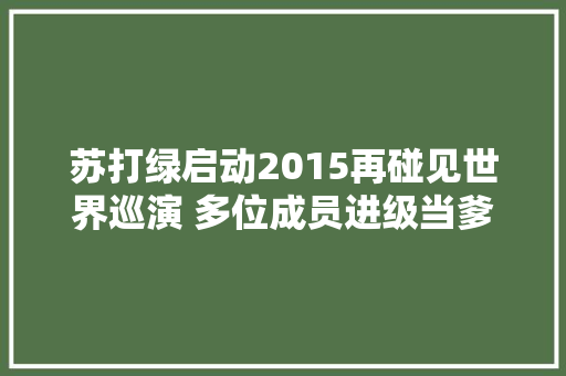 苏打绿启动2015再碰见世界巡演 多位成员进级当爹