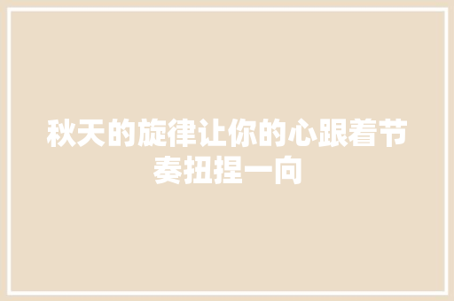 秋天的旋律让你的心跟着节奏扭捏一向