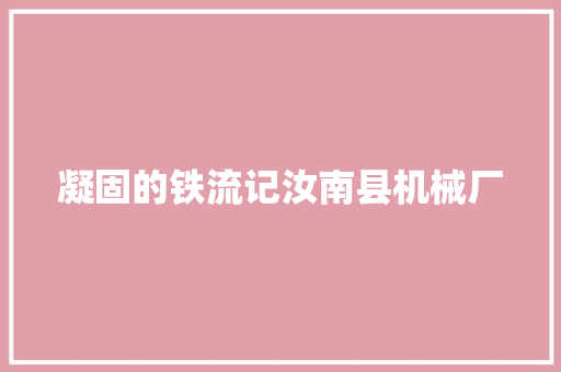 凝固的铁流记汝南县机械厂