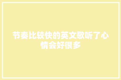 节奏比较快的英文歌听了心情会好很多