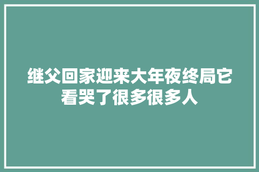 继父回家迎来大年夜终局它看哭了很多很多人