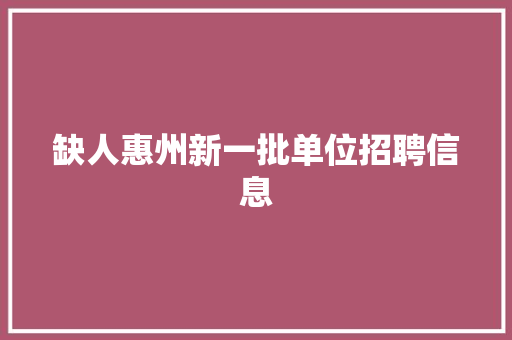 缺人惠州新一批单位招聘信息
