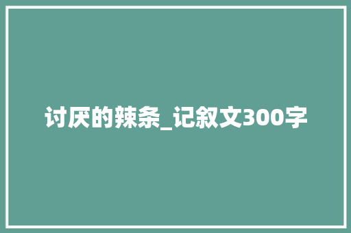 讨厌的辣条_记叙文300字