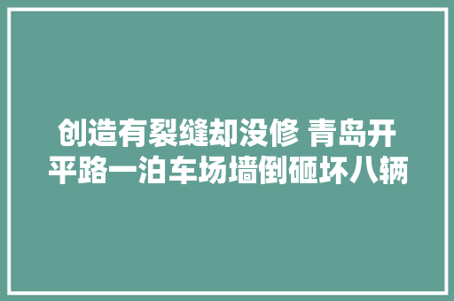 创造有裂缝却没修 青岛开平路一泊车场墙倒砸坏八辆车