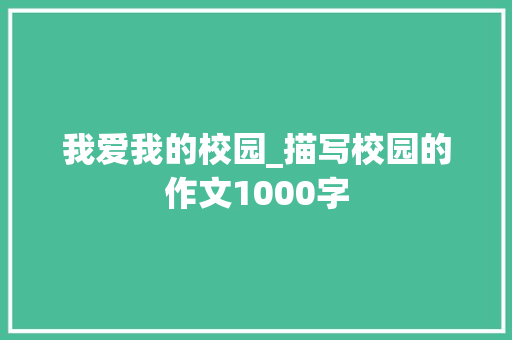 我爱我的校园_描写校园的作文1000字
