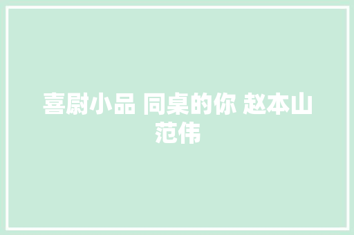 喜尉小品 同桌的你 赵本山范伟