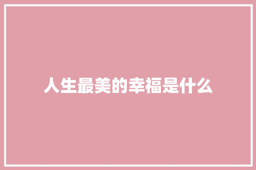 人生最美的幸福是什么