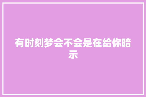 有时刻梦会不会是在给你暗示