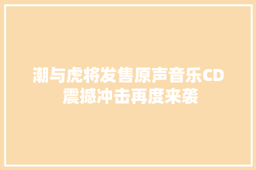 潮与虎将发售原声音乐CD 震撼冲击再度来袭