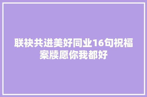 联袂共进美好同业16句祝福案牍愿你我都好