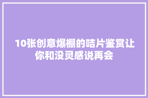 10张创意爆棚的咭片鉴赏让你和没灵感说再会