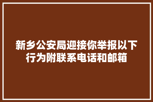 新乡公安局迎接你举报以下行为附联系电话和邮箱