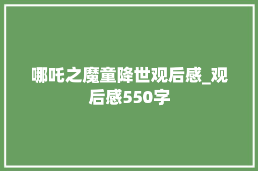 哪吒之魔童降世观后感_观后感550字