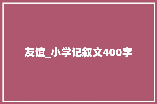 友谊_小学记叙文400字
