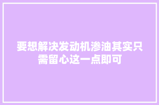 要想解决发动机渗油其实只需留心这一点即可