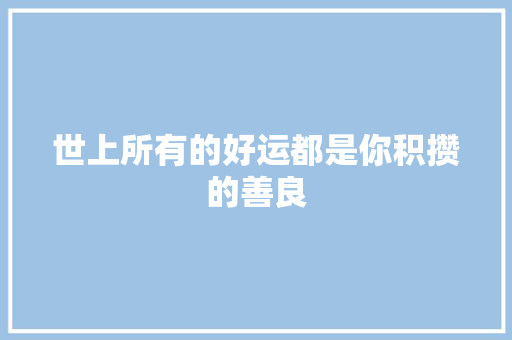 世上所有的好运都是你积攒的善良