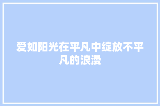 爱如阳光在平凡中绽放不平凡的浪漫