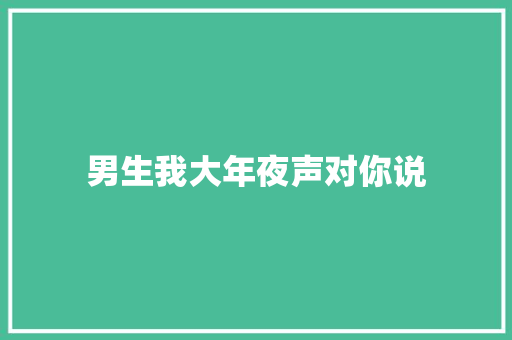 男生我大年夜声对你说