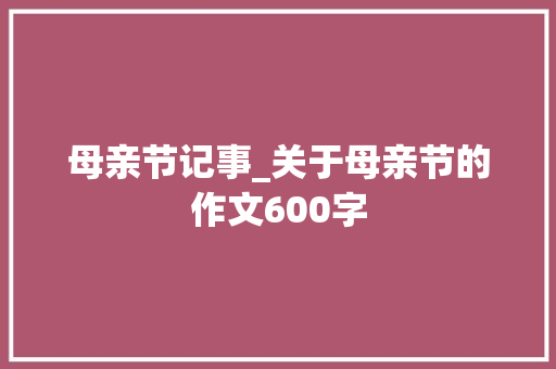 母亲节记事_关于母亲节的作文600字