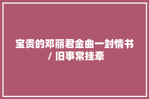 宝贵的邓丽君金曲一封情书 / 旧事常挂牵 休闲娱乐