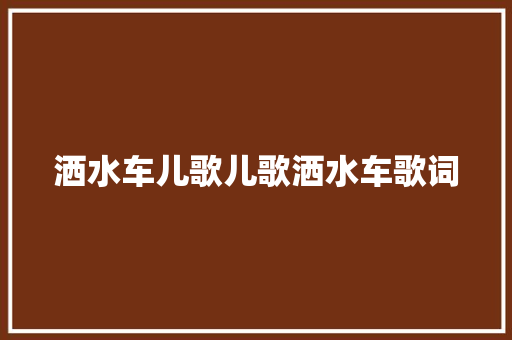 洒水车儿歌儿歌洒水车歌词