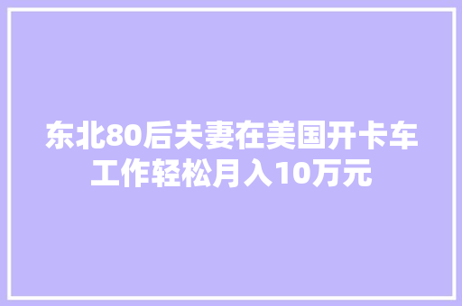 东北80后夫妻在美国开卡车工作轻松月入10万元