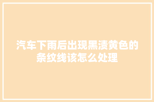 汽车下雨后出现黑渍黄色的条纹线该怎么处理